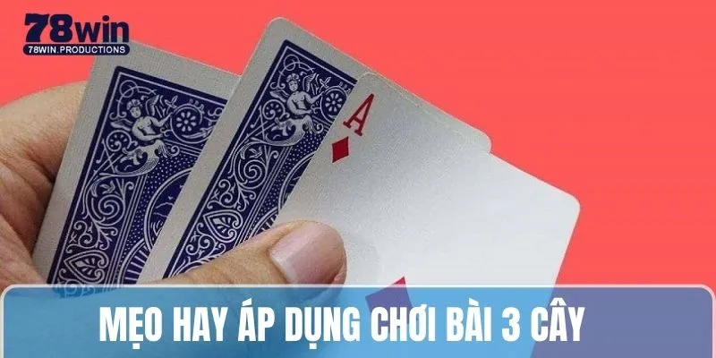 Mẹo hay áp dụng khi chơi bài 3 cây